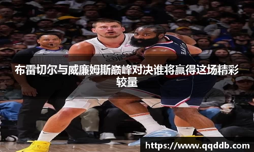 布雷切尔与威廉姆斯巅峰对决谁将赢得这场精彩较量